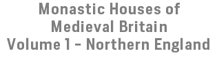 Monastic Houses of Medieval Britain Volume 1 - Northern England
