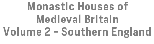 Monastic Houses of Medieval Britain Volume 2 - Southern England